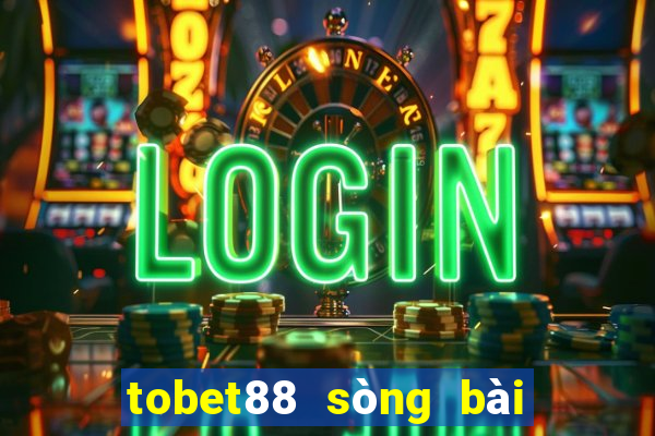 tobet88 sòng bài trực tuyến