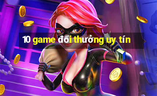 10 game đổi thưởng uy tín