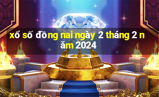 xổ số đồng nai ngày 2 tháng 2 năm 2024