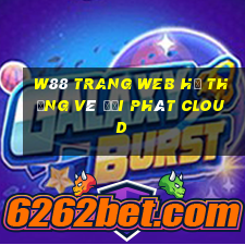 W88 Trang web hệ thống vé đại phát Cloud