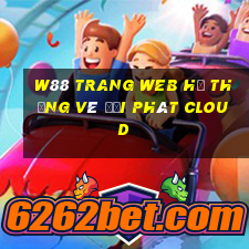 W88 Trang web hệ thống vé đại phát Cloud