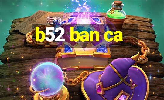 b52 ban ca