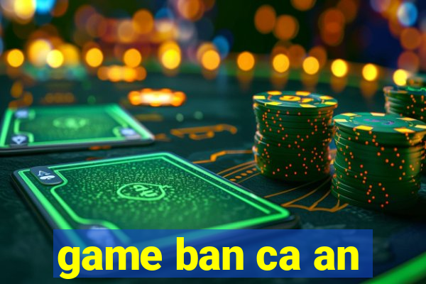 game ban ca an