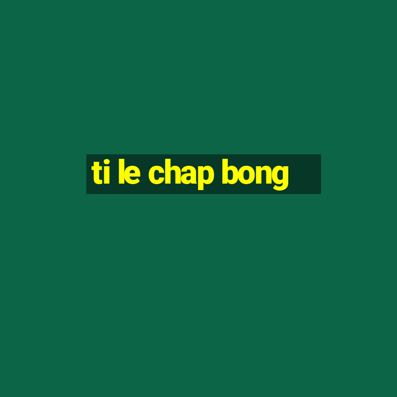 ti le chap bong