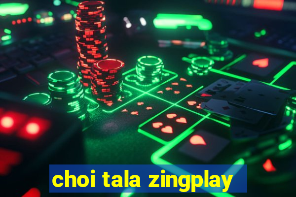 choi tala zingplay