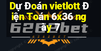 Dự Đoán vietlott Điện Toán 6x36 ngày 7