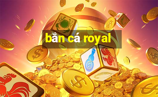 bắn cá royal