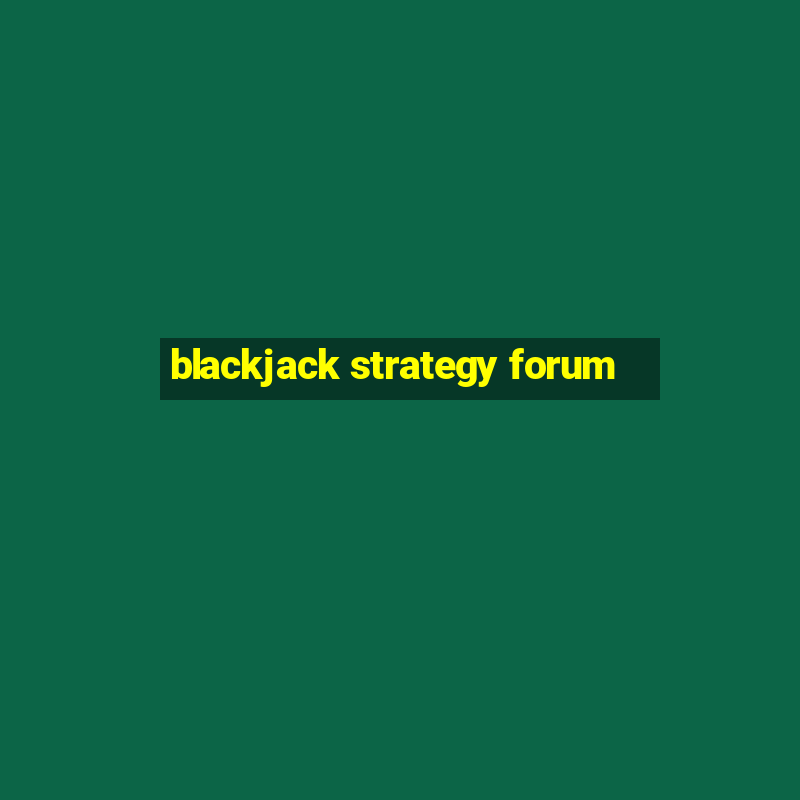 blackjack strategy forum