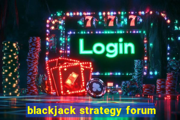 blackjack strategy forum