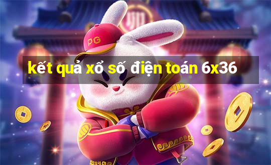 kết quả xổ số điện toán 6x36