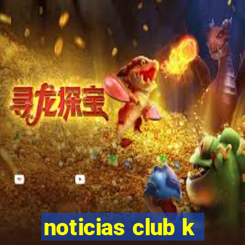 noticias club k