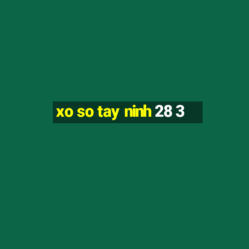 xo so tay ninh 28 3