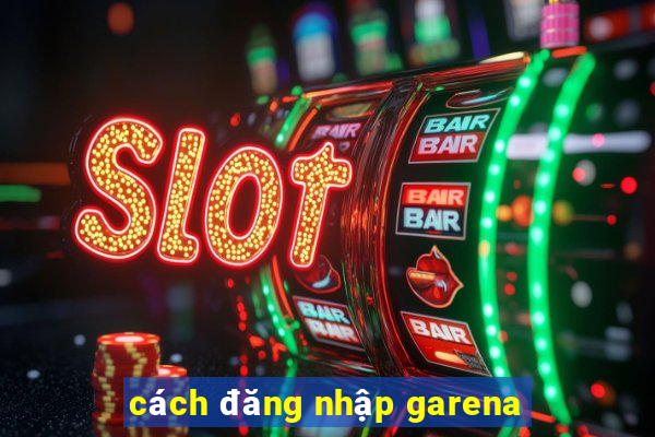 cách đăng nhập garena