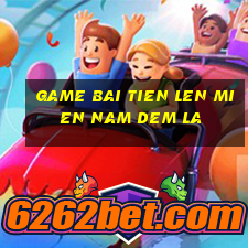 game bai tien len mien nam dem la