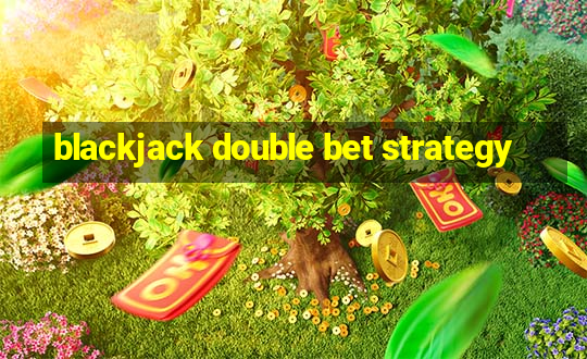 blackjack double bet strategy