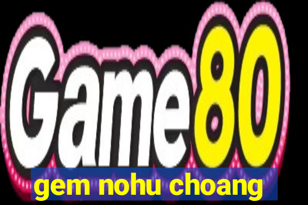 gem nohu choang