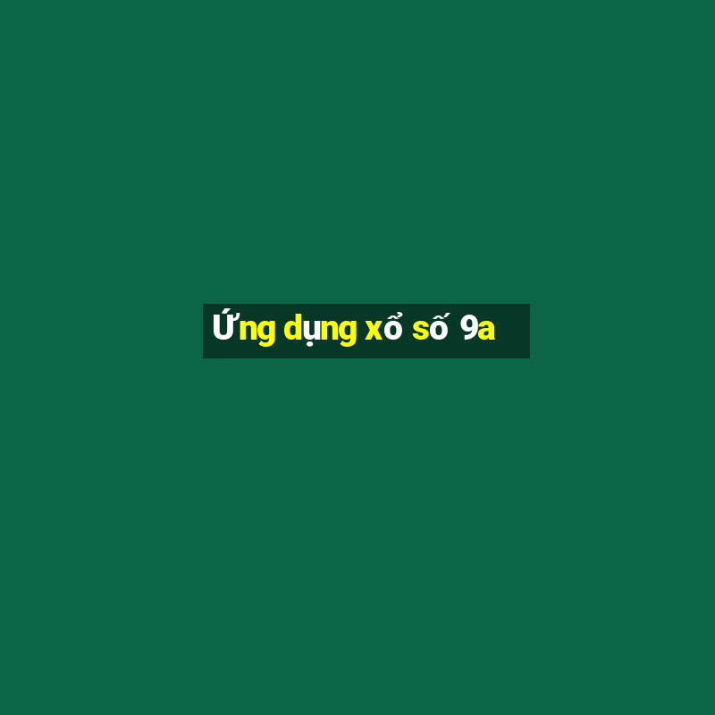 Ứng dụng xổ số 9a