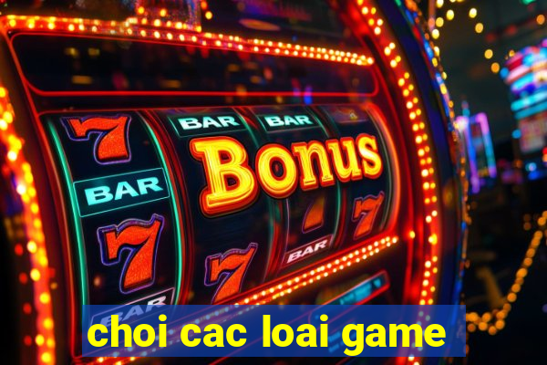 choi cac loai game