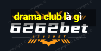 drama club là gì