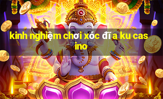 kinh nghiệm chơi xóc đĩa ku casino