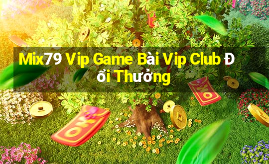 Mix79 Vip Game Bài Vip Club Đổi Thưởng