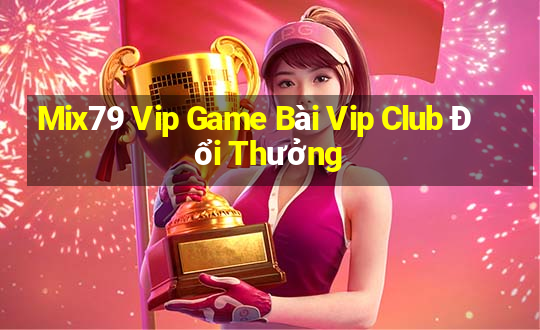 Mix79 Vip Game Bài Vip Club Đổi Thưởng