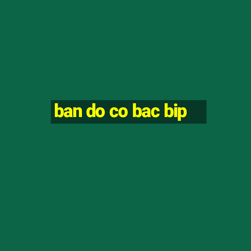 ban do co bac bip