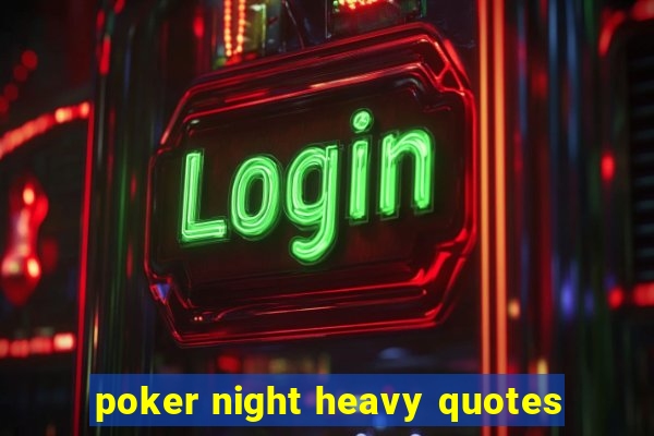 poker night heavy quotes