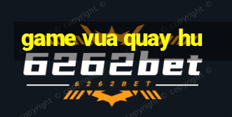 game vua quay hu