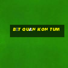 bệt quán kon tum