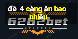 đề 4 càng ăn bao nhiêu