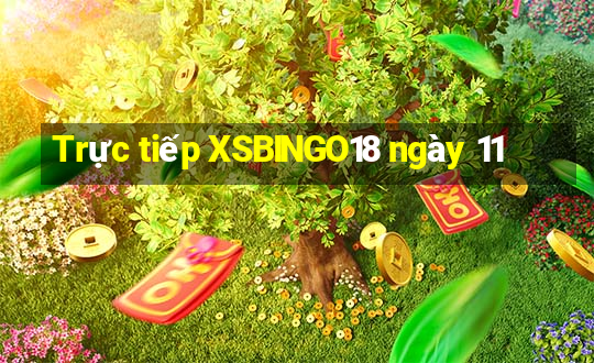 Trực tiếp XSBINGO18 ngày 11