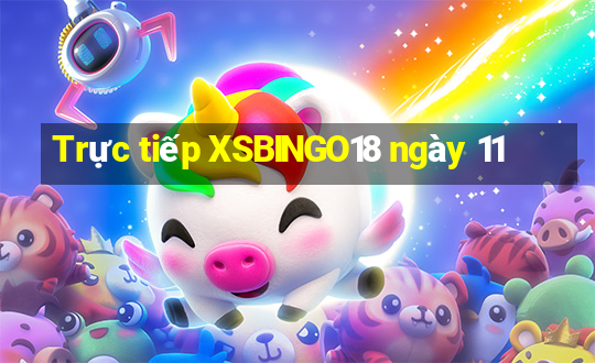 Trực tiếp XSBINGO18 ngày 11