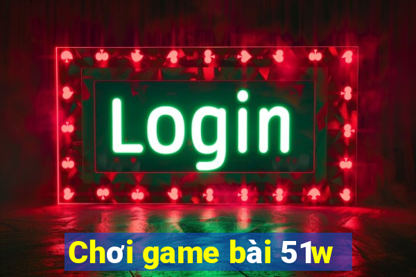 Chơi game bài 51w