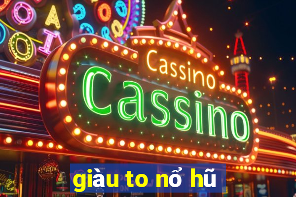 giàu to nổ hũ