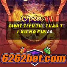 Biwit tiyu Thể thao Tải xuống Fun88