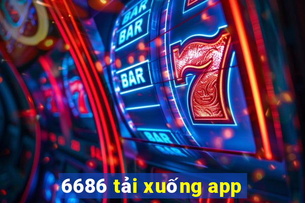 6686 tải xuống app