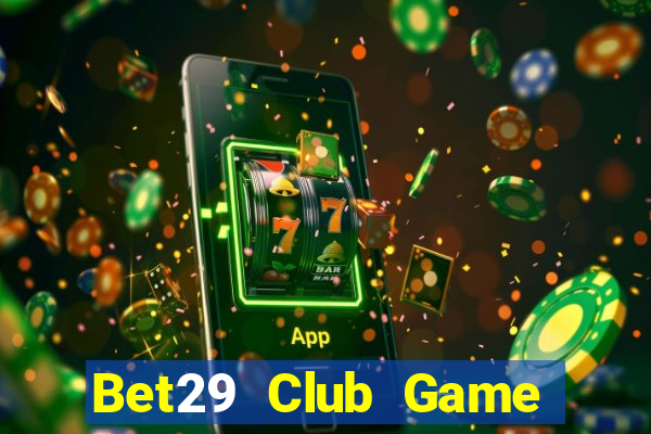 Bet29 Club Game Bài 3 Cây Đổi Thưởng