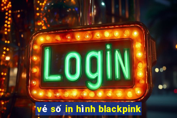 vé số in hình blackpink