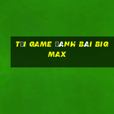 tải game đánh bài bigmax