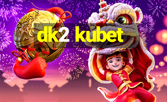 dk2 kubet