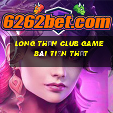 Long Thần Club Game Bài Tiền Thật