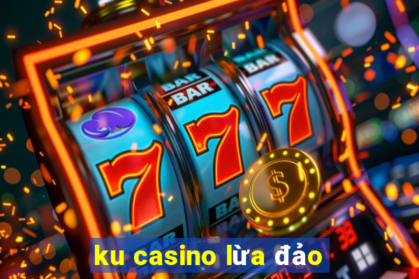 ku casino lừa đảo