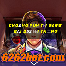 Choáng Fun Tại Game Bài B52 Đổi Thưởng