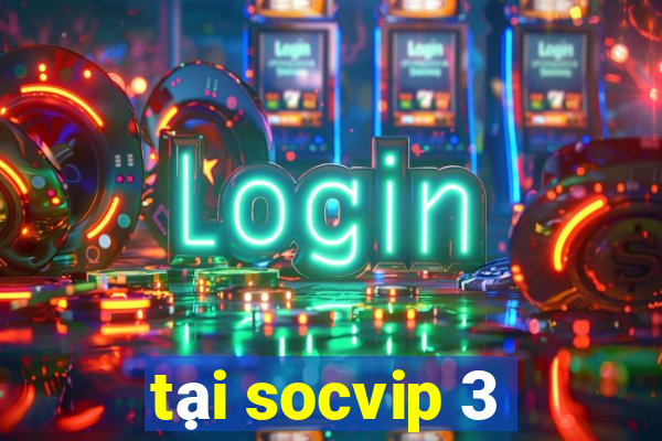 tại socvip 3