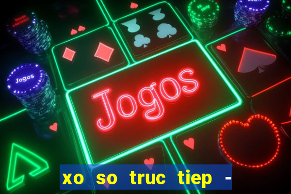 xo so truc tiep - live xo so