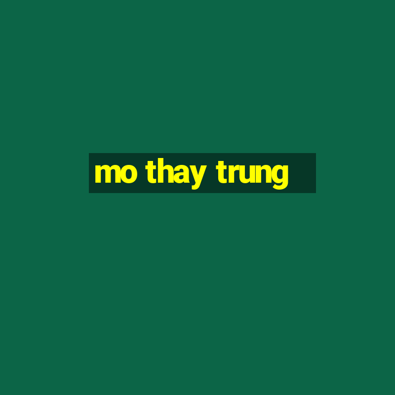 mo thay trung