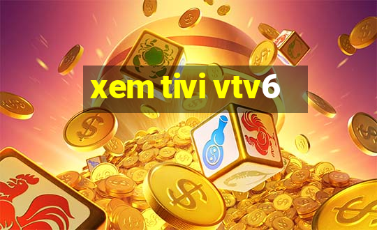 xem tivi vtv6