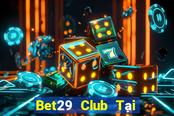 Bet29 Club Tại Game Bài Đổi Thưởng