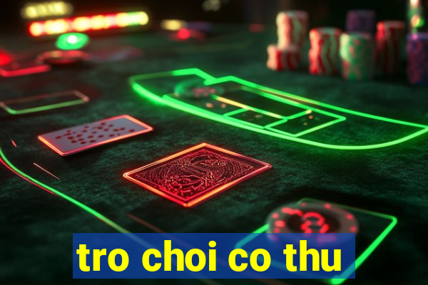 tro choi co thu